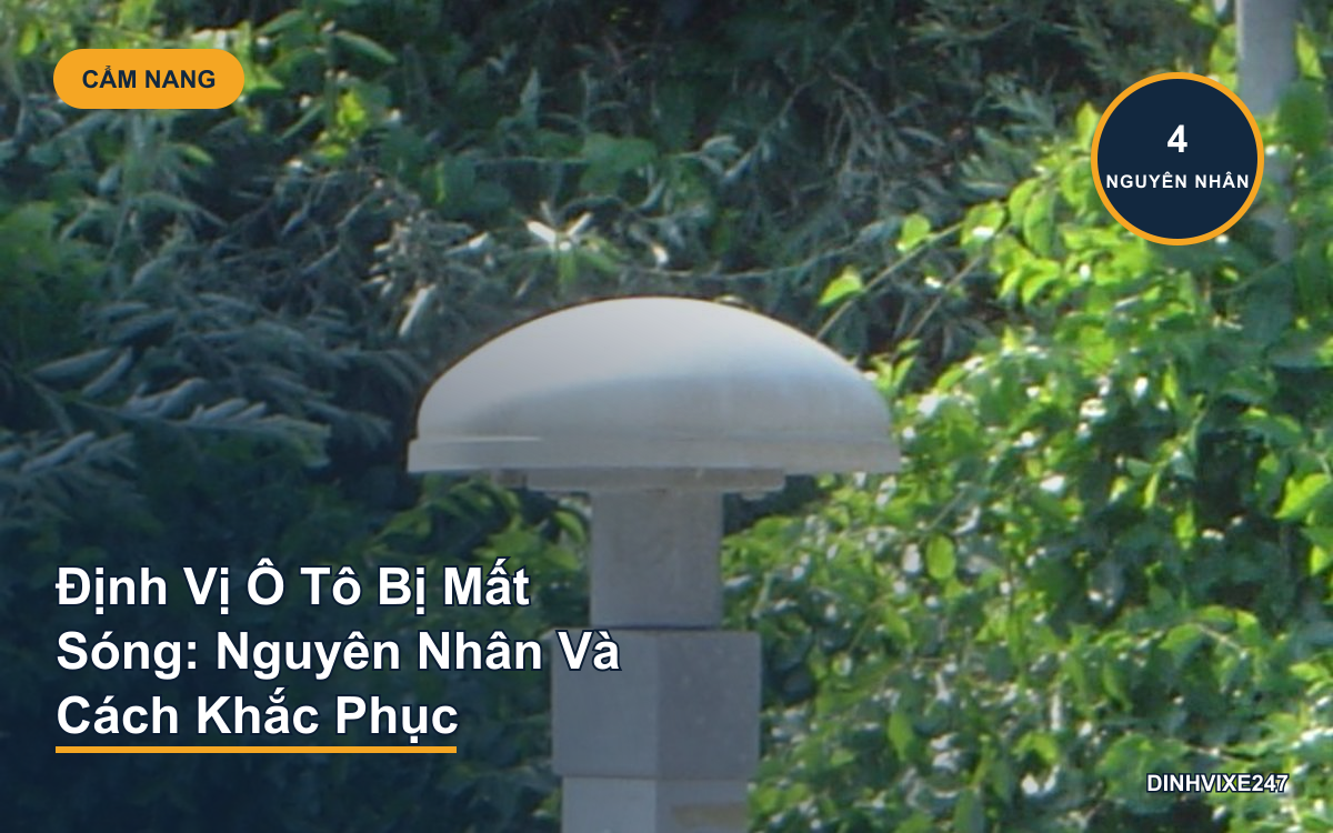 Định Vị Ô Tô Bị Mất Sóng: Nguyên Nhân Và Cách Khắc Phục Nhanh Nhất